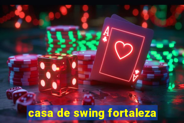 casa de swing fortaleza